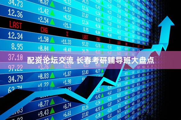 配资论坛交流 长春考研辅导班大盘点